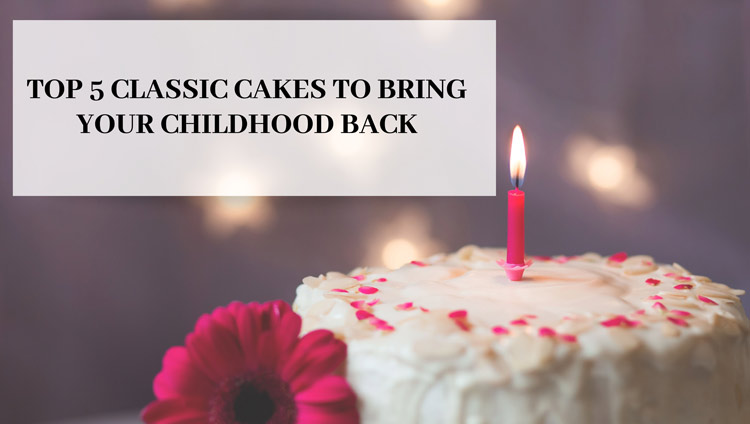 TOP 5 CLASSIC CAKES TO BRING YOUR CHILDHOOD BACK