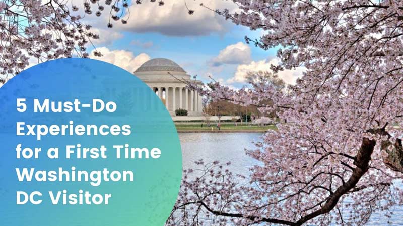 5 Must-Do Experiences for a First Time Washington DC Visitor