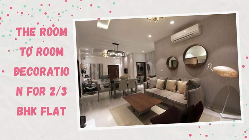 The Room to Room Decoration For 2/3 BHK Flat