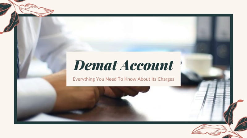 Demat Account: Everything You Need To Know About Its Charges