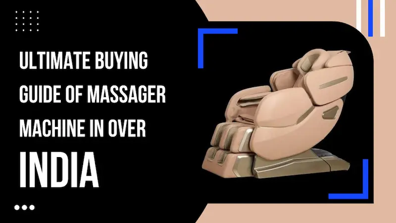 Ultimate Buying Guide of Massager Machine in Over India